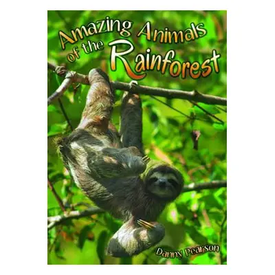 Amazing Animals of the Rainforest - Pearson, Danny