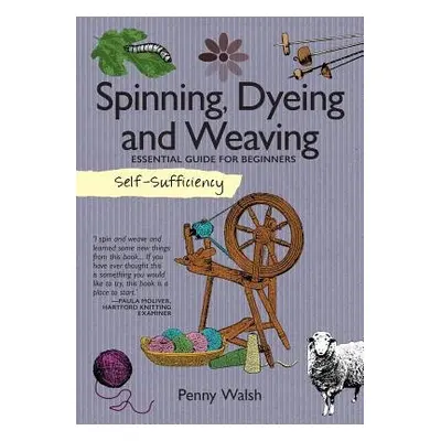 Self-Sufficiency: Spinning, Dyeing a Weaving - Walsh, Penny