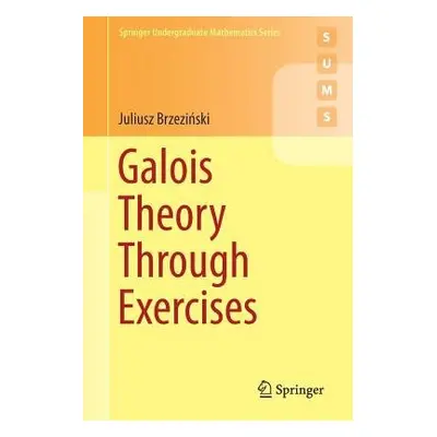 Galois Theory Through Exercises - Brzezinski, Juliusz