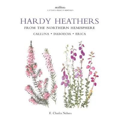 Botanical Magazine Monograph. Hardy Heathers from the Northern Hemisphere - Nelson, Charles. E.