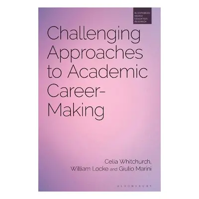 Challenging Approaches to Academic Career-Making - Whitchurch, Dr Celia a Locke, Dr William a Ma