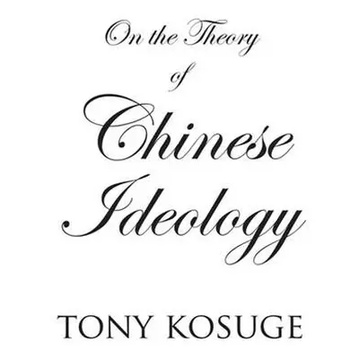 On the Theory of Chinese Ideology - Kosuge, Tony