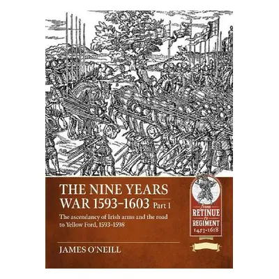 Nine Years War-1593 to 1603 Volume 1 - O'Neil, James