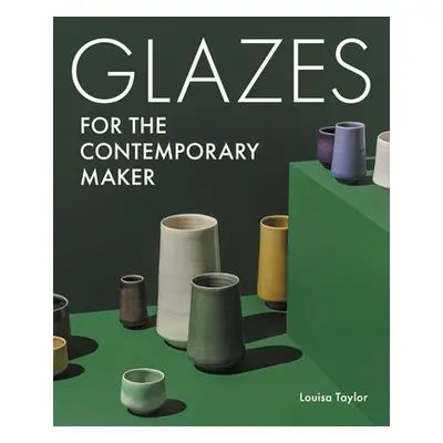 Glazes for the Contemporary Maker - Taylor, Louisa