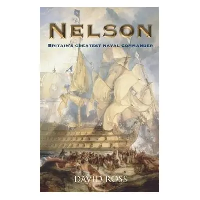 Nelson: Britain's Greatest Naval Commander - Ross, David