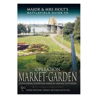 Major and Mrs Holt's Battlefield Guide: Operation Market Garden - Holt, Tonie a Holt, Valmai