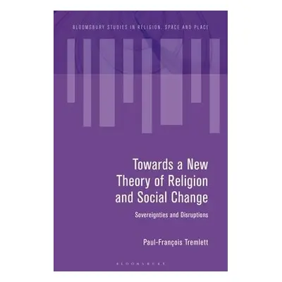 Towards a New Theory of Religion and Social Change - Tremlett, Paul-Francois (The Open Universit