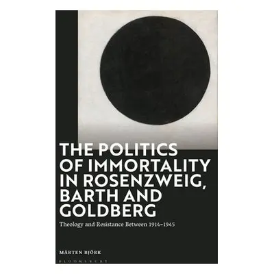 Politics of Immortality in Rosenzweig, Barth and Goldberg - Bjork, Marten