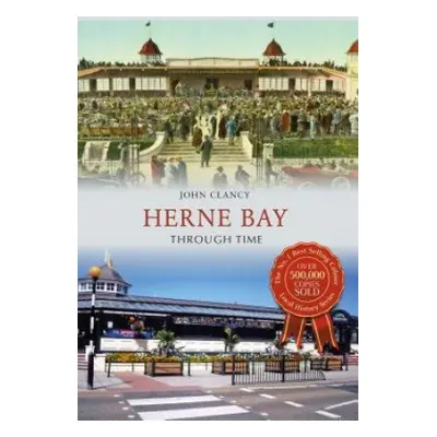 Herne Bay Through Time - Clancy, John