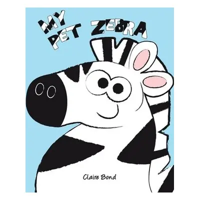 My Pet Zebra - Bond, Claire