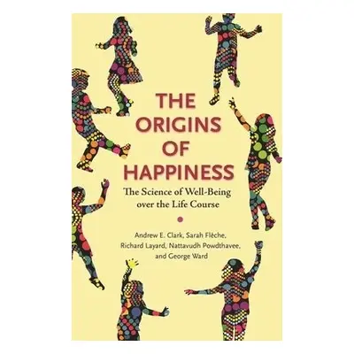 Origins of Happiness - Clark, Andrew a Fleche, Sarah a Layard, Richard a Powdthavee, Nattavudh a