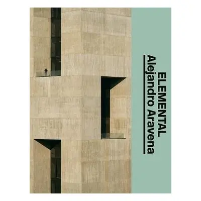 Alejandro Aravena: Elemental - Aravena, Alejandro