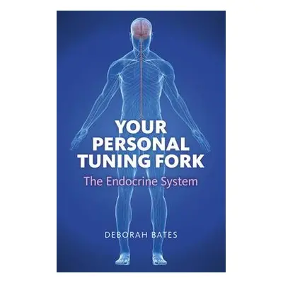 Your Personal Tuning Fork: The Endocrine System - Bates, Deborah