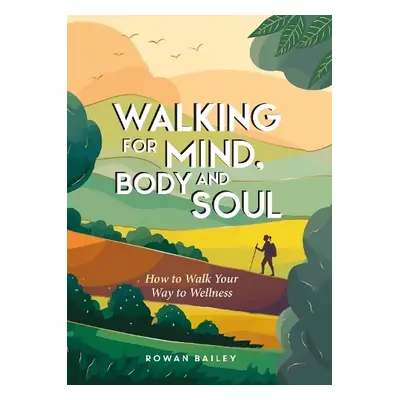 Walking for Mind, Body and Soul - Bailey, Rowan