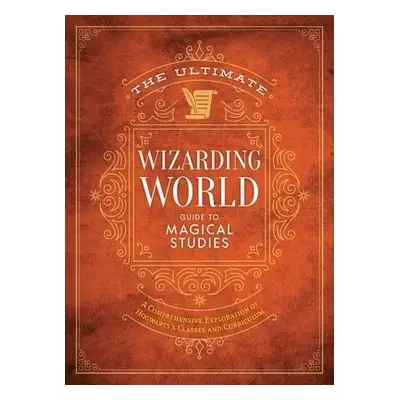 The Ultimate Wizarding World Guide to Magical Studies - MuggleNet, The Editors of