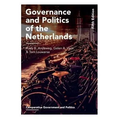 Governance and Politics of the Netherlands - Andeweg, Rudy B. a Irwin, Galen A. a Louwerse, Tom 