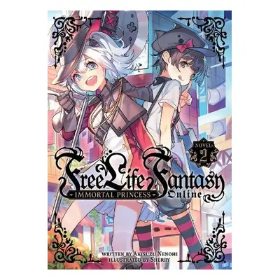 Free Life Fantasy Online: Immortal Princess (Light Novel) Vol. 2 - Nenohi, Akisuzu