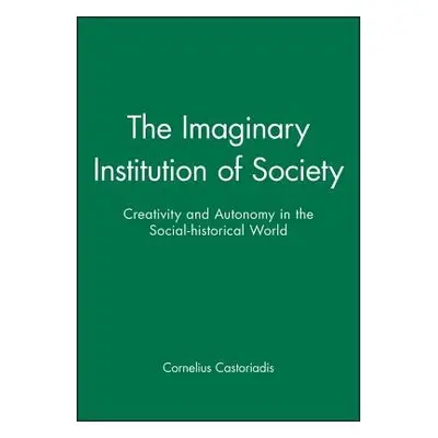 Imaginary Institution of Society - Castoriadis, Cornelius (Formerly at the College de France)