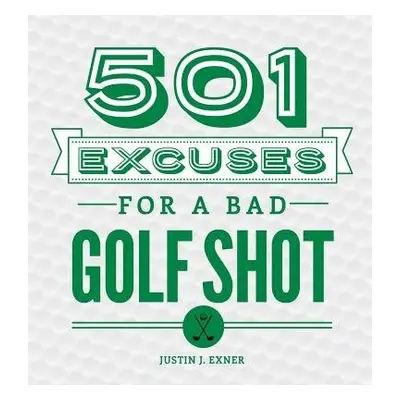 501 Excuses for a Bad Golf Shot - Exner, Justin J