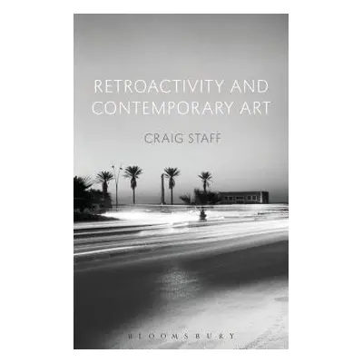 Retroactivity and Contemporary Art - Staff, Craig (University of Nottingham, UK)