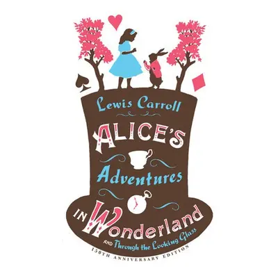 Alice’s Adventures in Wonderland, Through the Looking Glass and Alice’s Adventures Under Ground 