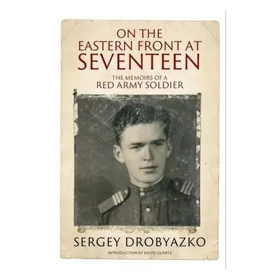 On the Eastern Front at Seventeen - Drobyazko, Sergey