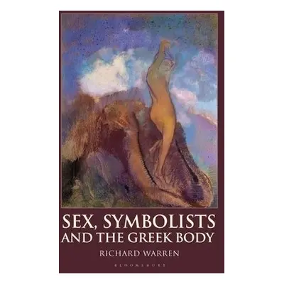 Sex, Symbolists and the Greek Body - Warren, Dr Richard (Research Associate, Royal Holloway, Uni