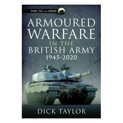 Armoured Warfare in the British Army 1945-2020 - Taylor, Richard