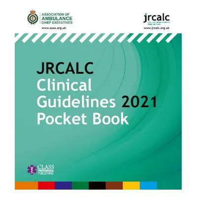 JRCALC Clinical Guidelines 2021 Pocket Book - Association of Ambulance Chief Executives a Joint 