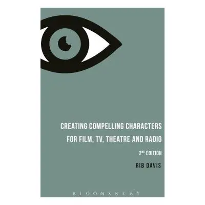 Creating Compelling Characters for Film, TV, Theatre and Radio - Davis, Rib (Writer)