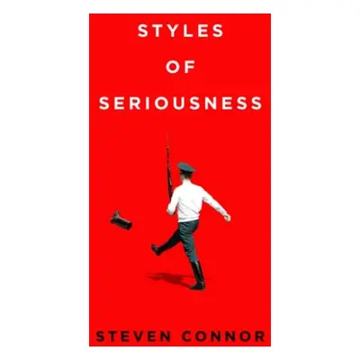 Styles of Seriousness - Connor, Steven