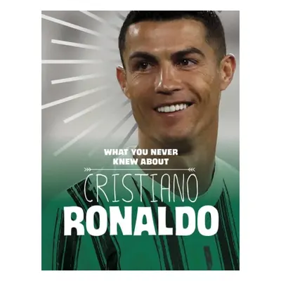 What You Never Knew About Cristiano Ronaldo - Rustad, Martha E. H.