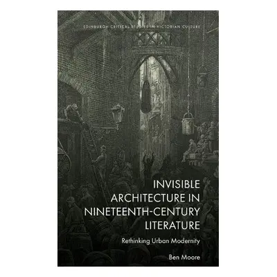 Invisible Architecture in Nineteenth-Century Literature - Ben Moore