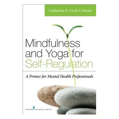 Mindfulness and Yoga for Self-Regulation - Cook-Cottone, Catherine P.