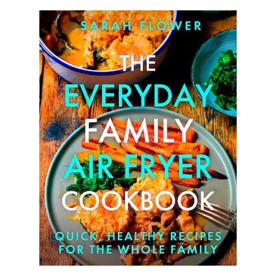 Everyday Family Air Fryer Cookbook - Flower, Sarah