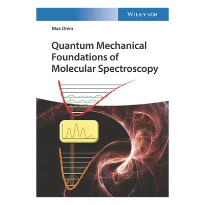 Quantum Mechanical Foundations of Molecular Spectroscopy - Diem, Max (Hunter College)