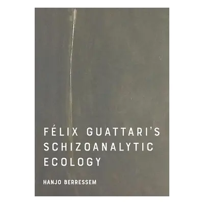 Felix Guattari's Schizoanalytic Ecology - Berressem, Hanjo