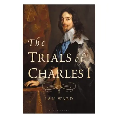 Trials of Charles I - Ward, Ian