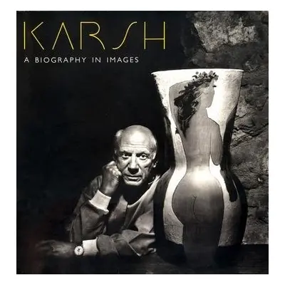 Karsh: A Biography In Images