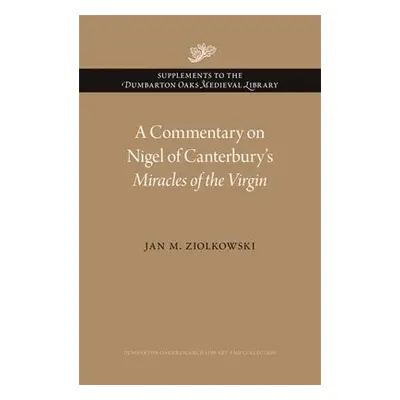 Commentary on Nigel of Canterbury’s Miracles of the Virgin - Ziolkowski, Jan M.