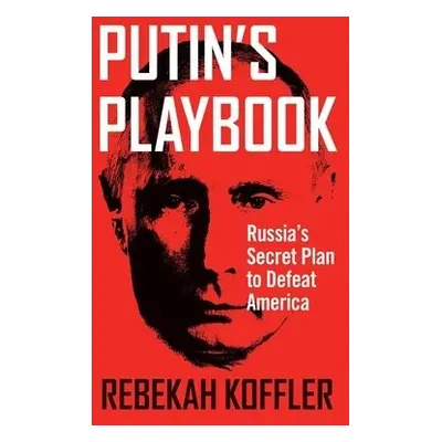 Putin's Playbook - Koffler, Rebekah