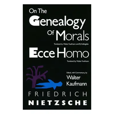 On the Genealogy of Morals and Ecce Homo - Nietzsche, Friedrich