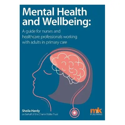 Mental Health and Wellbeing: A guide for nurses and healthcare professionals working with adults