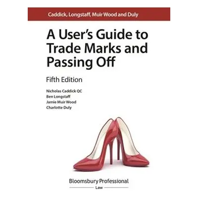 User's Guide to Trade Marks and Passing Off - Caddick KC, Nicholas a Longstaff, Ben a Wood, Jami