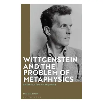 Wittgenstein and the Problem of Metaphysics - Smith, Michael (Institute for Doctoral Studies in 