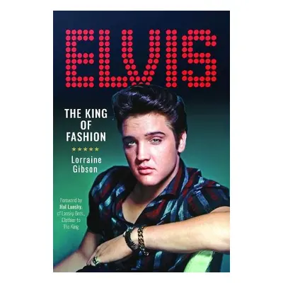 Elvis: The King of Fashion - Gibson, Lorraine