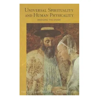 Universal Spirituality and Human Physicality - Steiner, Rudolf