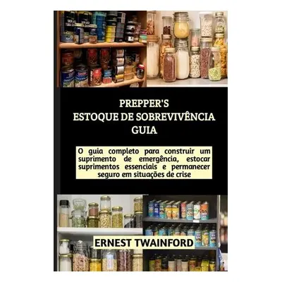 Prepper's Estoque de Sobreviv?ncia Guia - Twainford, Ernest