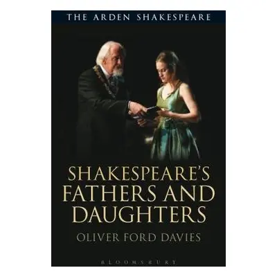 Shakespeare's Fathers and Daughters - Davies, Oliver Ford (Independent Scholar and Actor, UK)