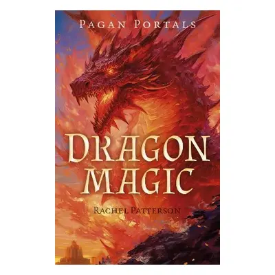 Pagan Portals - Dragon Magic - Patterson, Rachel